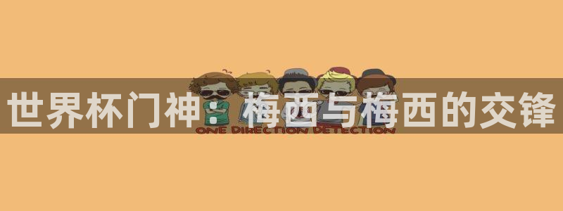 世界杯2026预选赛:世界杯门神:梅西与梅西的交锋