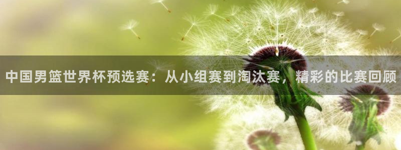 世界杯亚洲区预选赛赛程表:中国男篮世界杯预选赛:从小组赛到淘汰赛,精彩的比赛回顾